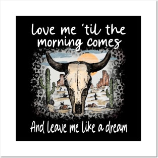 Love Me 'Til The Morning Comes And Leave Me Like A Dream Bull Deserts Cactus Posters and Art